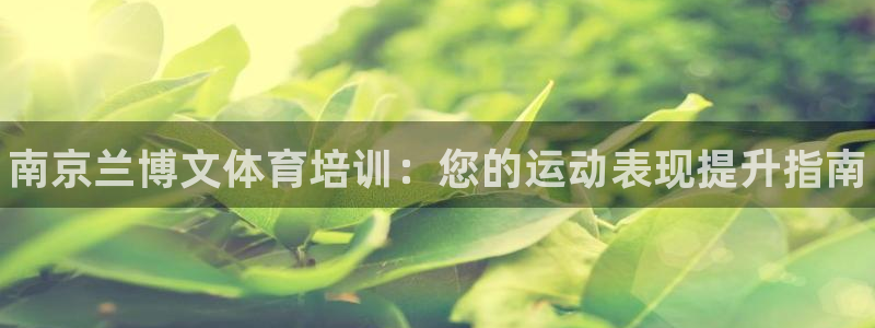 极悦娱乐代理怎么样知乎：南京兰博文体育培训：您的运动表现提升