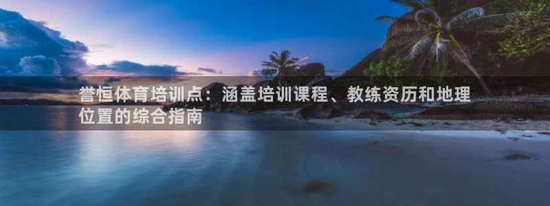 极悦平台注册资金多少亿：誉恒体育培训点：涵盖培训课程