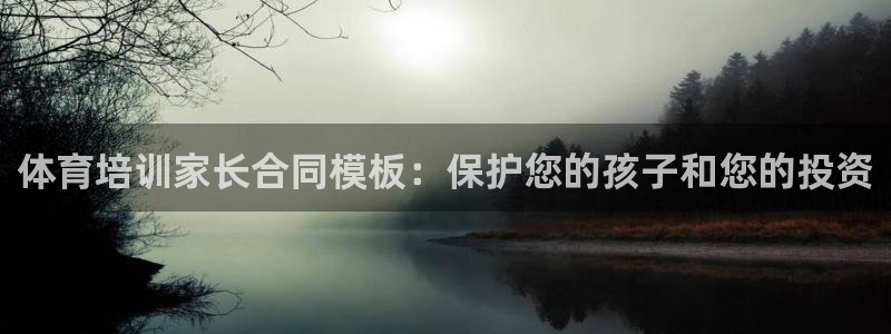 极悦官方网站入口网址是多少：体育培训家长合同模板：保