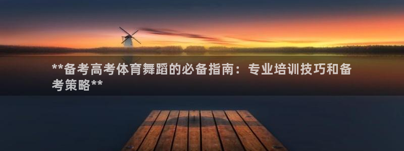 极悦平台安全吗可靠吗：**备考高考体育舞蹈的必备指南