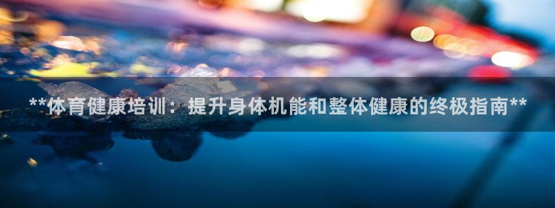 极悦牙膏怎么样好不好：**体育健康培训：提升身体机能