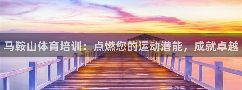 极悦平台是干嘛的软件：马鞍山体育培训：点燃您的运动潜