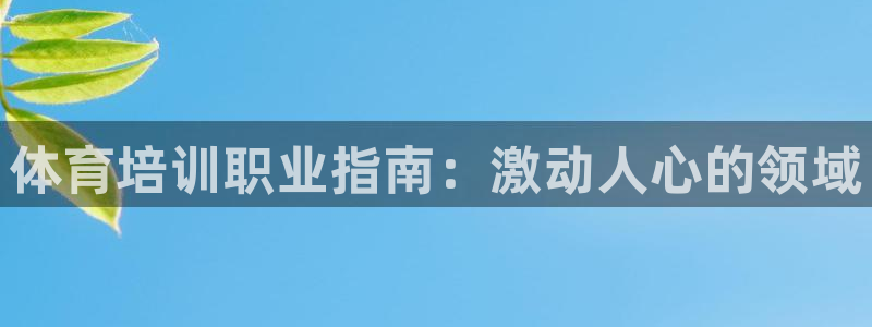 极悦娱乐app官方版本更新内容下载：体育培训职业指南