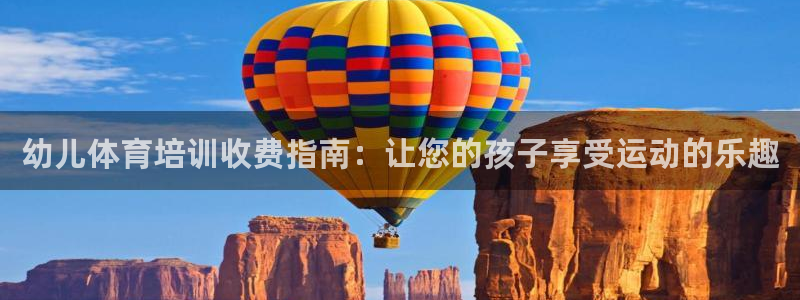 极悦平台官网入口下载：幼儿体育培训收费指南：让您的孩