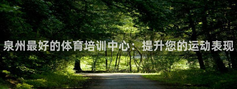极悦平台注册官方网站下载安卓版：泉州最好的体育培训中