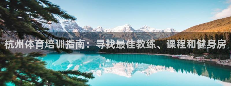 极悦平台和蓝狮平台区别：杭州体育培训指南：寻找最佳教