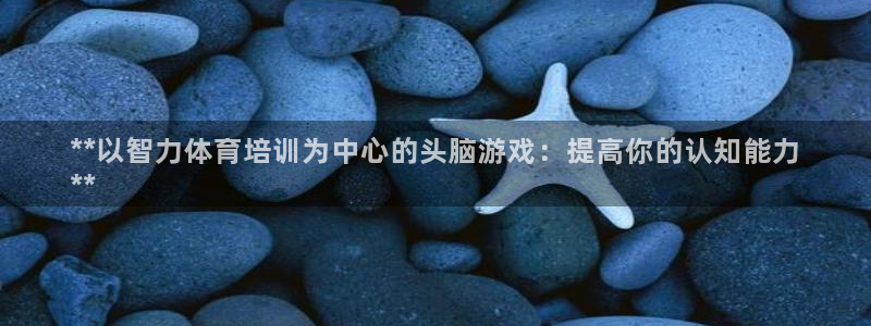 极悦娱乐代理人是谁：**以智力体育培训为中心的头脑游