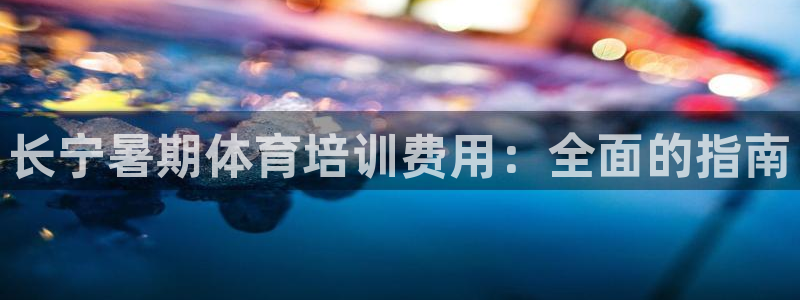 极悦平台官网下载中心网址：长宁暑期体育培训费用：全面