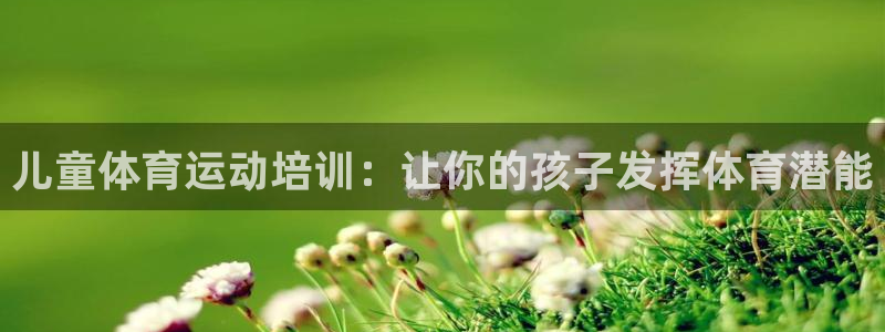 极悦平台注册流程：儿童体育运动培训：让你的孩子发挥体