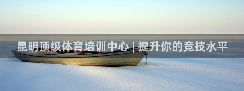 极悦平台用户评价与反馈在哪里：昆明顶级体育培训中心 