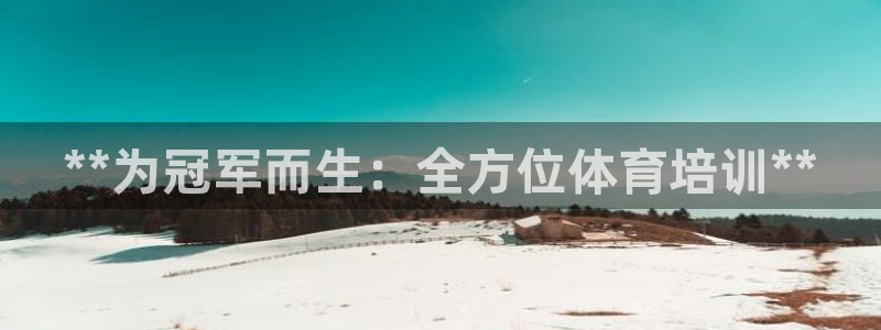 极悦平台决7O777：**为冠军而生：全方位体育培训
