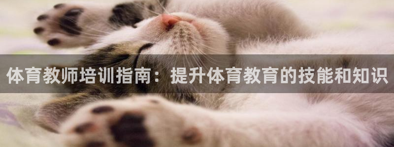 极悦娱乐的创始人背景故事介绍：体育教师培训指南：提升