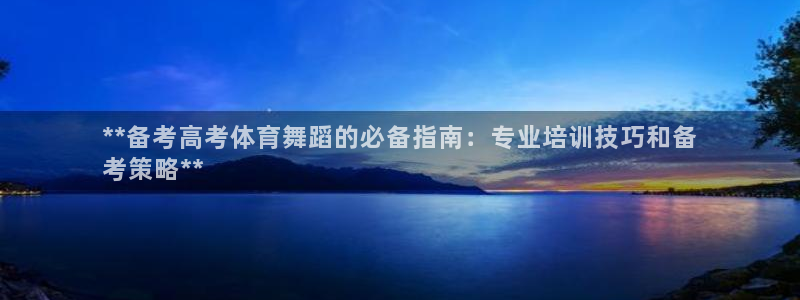 极悦官方网站入口网址是多少：**备考高考体育舞蹈的必
