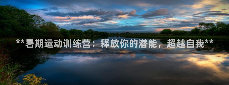 极悦平台注册官方网站下载手机版：**暑期运动训练营：