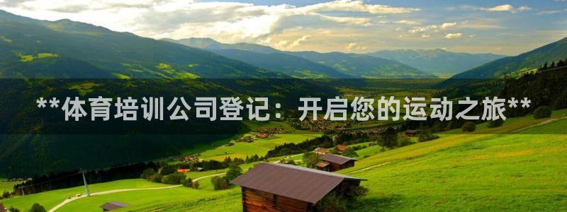 极悦官网首页登录入口：**体育培训公司登记：开启您的