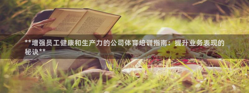 极悦娱乐最新版本更新内容分享：**增强员工健康和生产