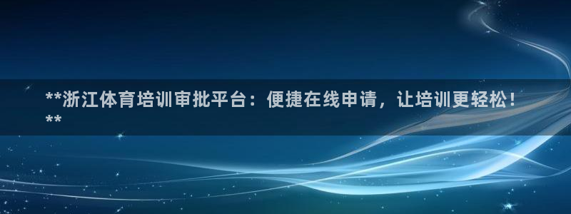 极悦平台是什么：**浙江体育培训审批平台：便捷在线申