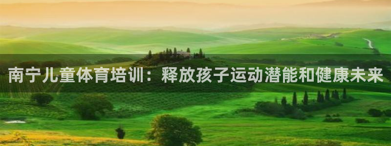 极悦娱乐游戏安全吗：南宁儿童体育培训：释放孩子运动潜