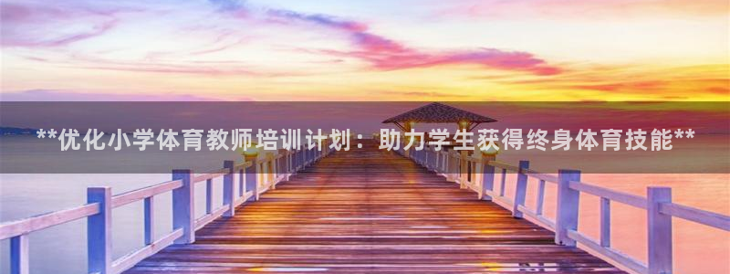 极悦娱乐最新版本更新内容介绍：**优化小学体育教师培