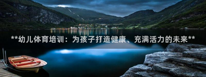 极悦娱乐会被骗吗知乎：**幼儿体育培训：为孩子打造健