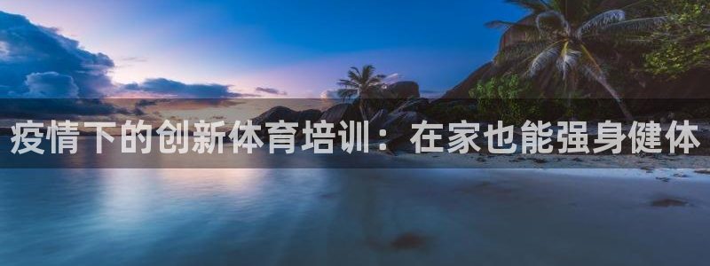 极悦平台客服投诉电话是多少号：疫情下的创新体育培训：