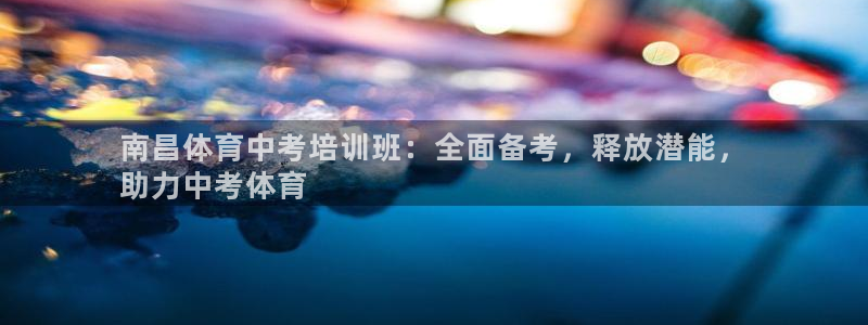 极悦平台登录最新版本更新内容怎么删除：南昌体育中考培训班：全