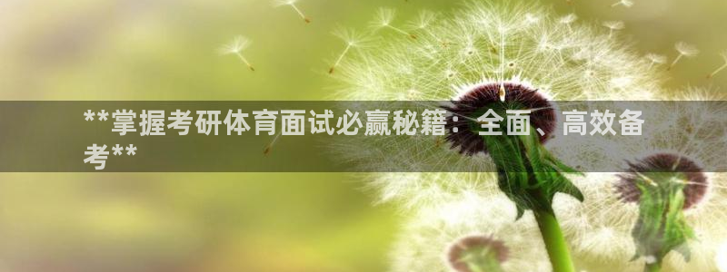 极悦娱乐官网下载安装：**掌握考研体育面试必赢秘籍：