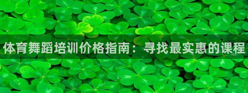 极悦娱乐官网入口：体育舞蹈培训价格指南：寻找最实惠的课程