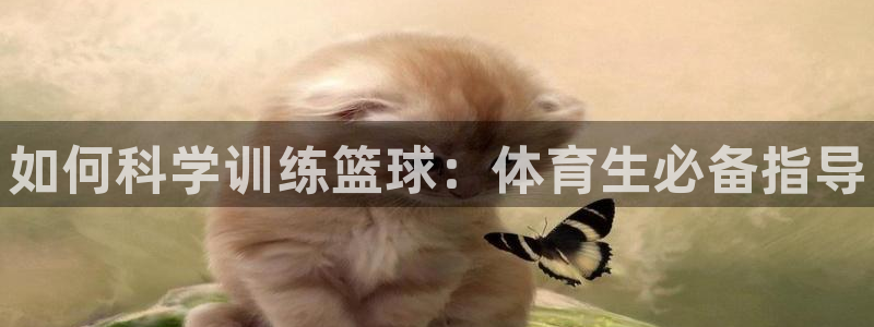 极悦娱乐创始人背景故事介绍：如何科学训练篮球：体育生